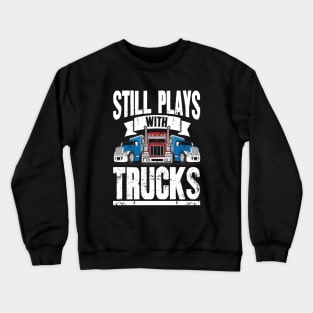 Still Plays With Trucks Trucker Crewneck Sweatshirt